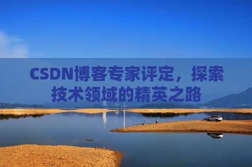 CSDN博客专家评定,探索技术领域的精英之路