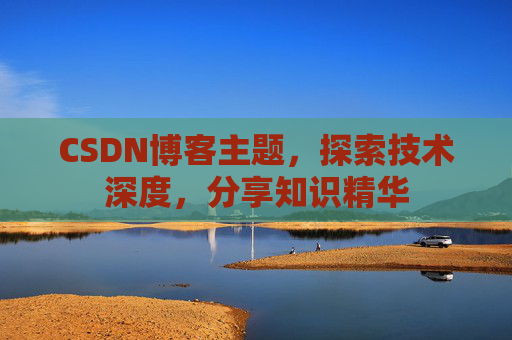 CSDN博客主题，探索技术深度，分享知识精华